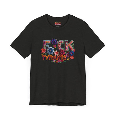 Black unisex T-shirt with bold floral embroidery-style text reading "F*ck Tyrants" in vibrant colors.
